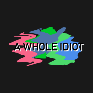 A Whole Idiot T-Shirt