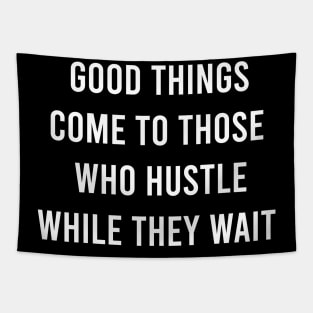 Good Things Come To Those Who Hustle While They Want Tapestry