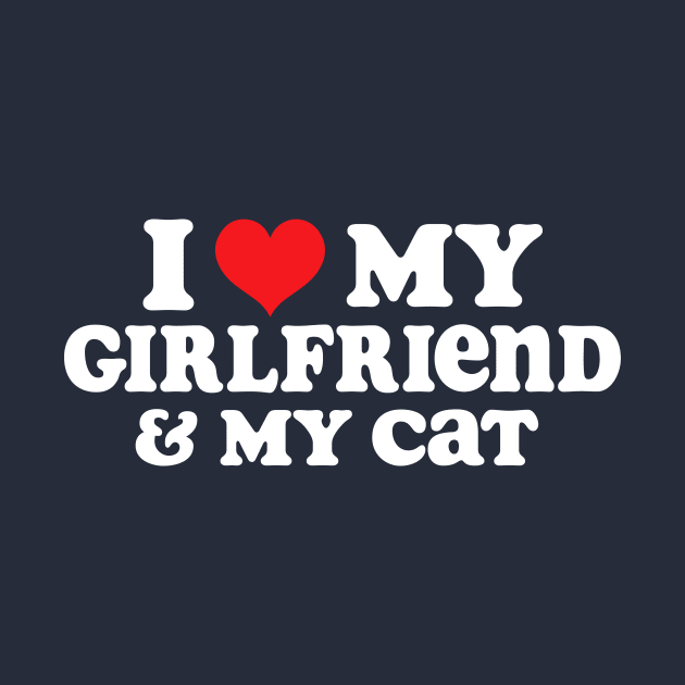 I Love My Girlfriend And My Cat by TheDesignDepot