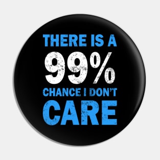 There Is A 99% Chance I Don't Care Pin