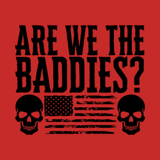 Are We The Baddies? T-Shirt