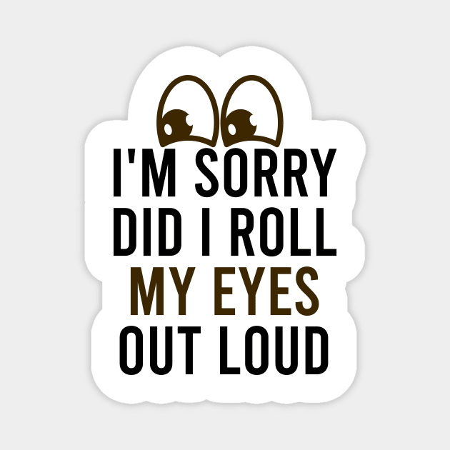 I'm Sorry Did I Roll My Eyes out Loud / Funny Sarsastic Quote / Eyes Rolling / Christmas Gift Idea / Eye illustration Magnet by First look