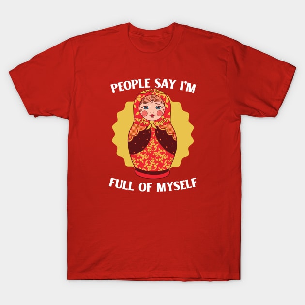 I'm Full Of Myself - Matrioska T-Shirt I'm Full Of Myself - Matrioska T-Shirt
