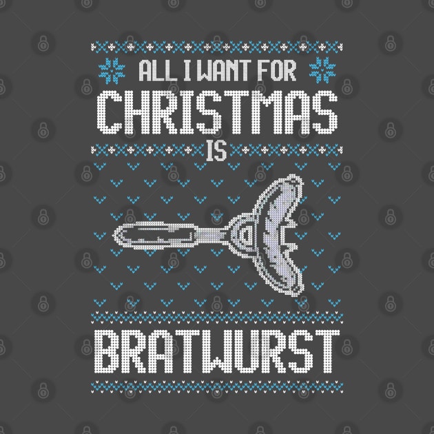 All I Want For Christmas Is Bratwurst - Ugly Xmas Sweater For Barbeque Lover by Ugly Christmas Sweater Gift