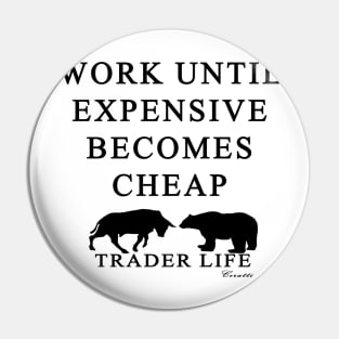 Trader Life - Work until expensive becomes cheap Pin