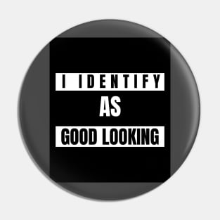 I identify as good looking Funny Novelty T-Shirt Pin