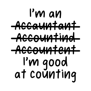 I'm an Accountant, I'm good at counting - Misspelled T-Shirt