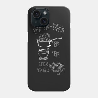 Potatoes - Po-ta-toes - Boil 'em, Mash 'em, Stick 'em in a Stew Phone Case