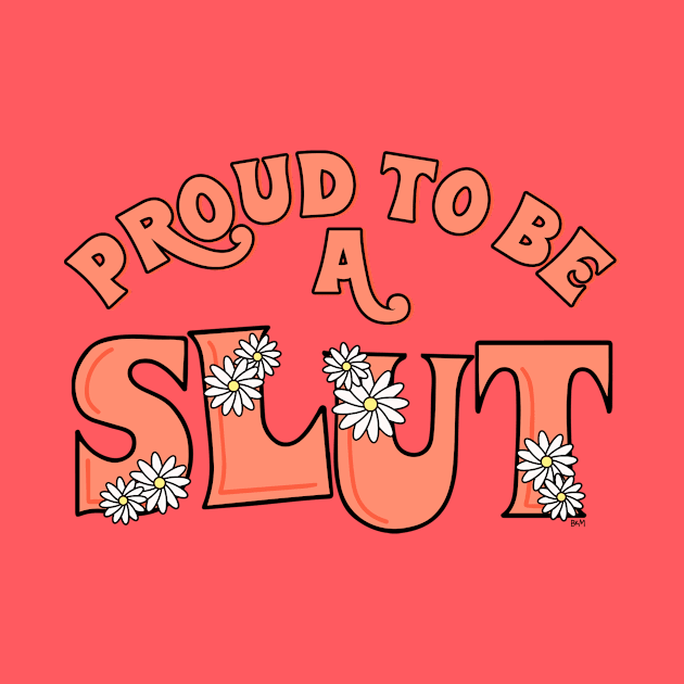 Proud to Be A Slut by HandsomeGirlDesigns