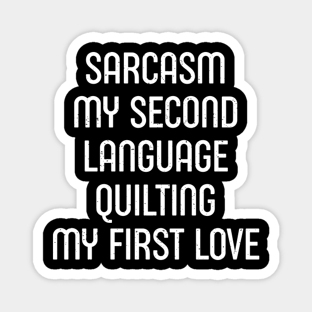 Sarcasm My Second Language, Quilting: My First Love Magnet by trendynoize