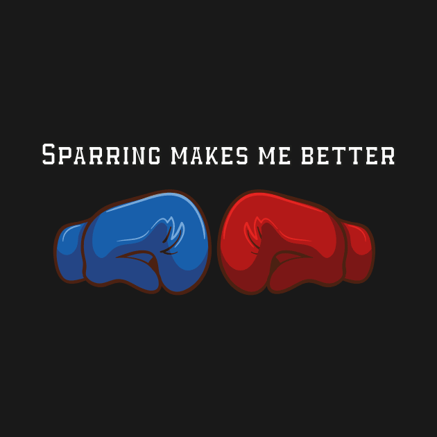 Sparring Makes Me Better quotes boxers by MerchSpot