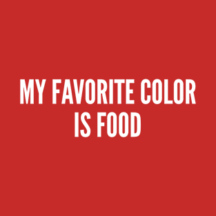 My Favorite Color Is Food - Funny Joke Statement Slogan Humor T-Shirt