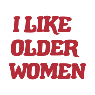 I Like Older Women Funny Saying Quote For Boys Men T-Shirt