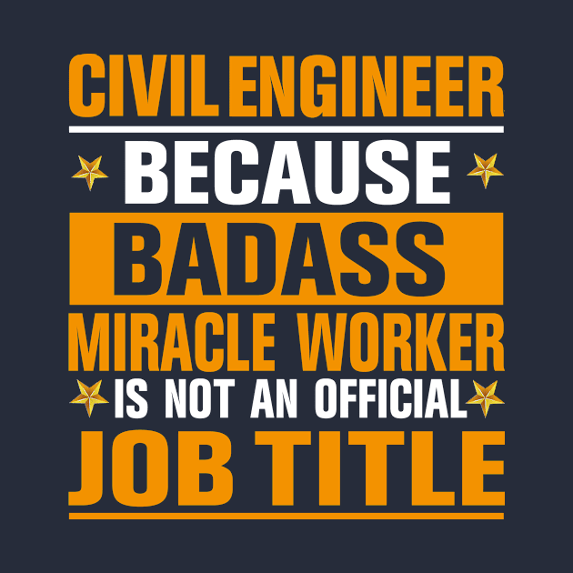 Civil Engineer Because badass Miracle Worker Is Not An Official Job Title. by doctor ax