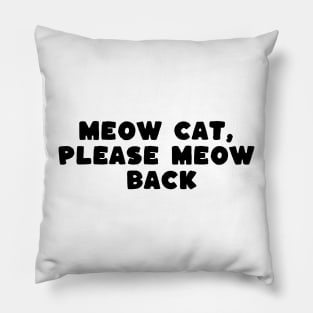 meow cat please meow back Pillow