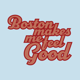 Boston Makes Me Feel Good T-Shirt