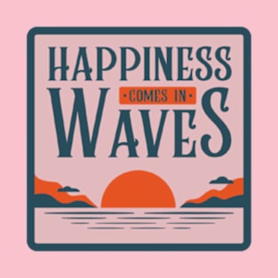 Happiness comes in waves T-Shirt