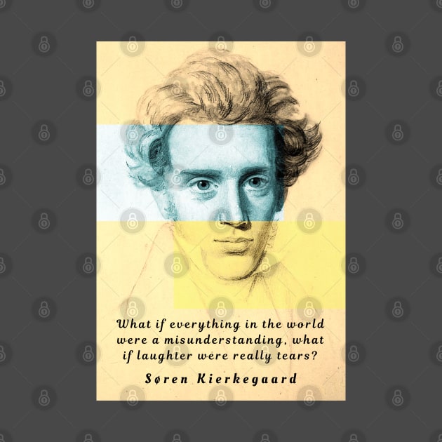 Søren Kierkegaard portrait and quote: What if everything in the world were a misunderstanding,,,, by artbleed