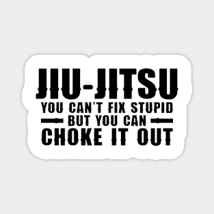 Jiu Jitsu You Can't Fix Stupid But You Can Choke It Out Funny Magnet