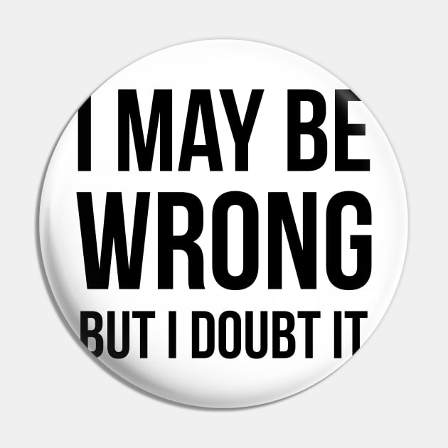 I May Be Wrong But I Doubt It Pin by UrbanLifeApparel