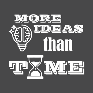 More ideas than time T-Shirt