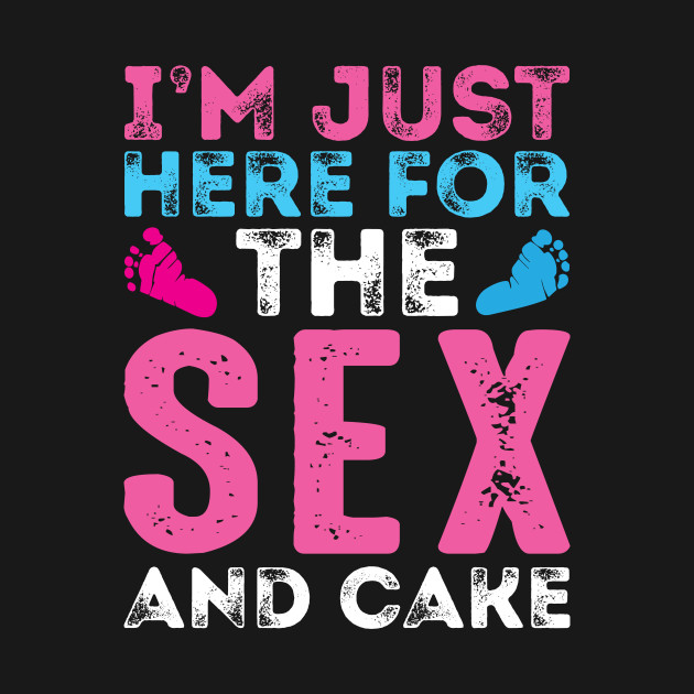 Im Just Here For The Sex And Cake Gender Reveal Gender Reveal T Shirt Teepublic 3677