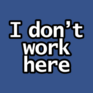 I Don't Work Here T-Shirt