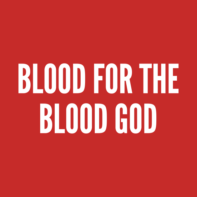 Discover Geeky Chaos Meme - Blood For The Blood God - Funny Joke Statement Humor Slogan Quotes Saying - Blood For The Blood God - T-Shirt