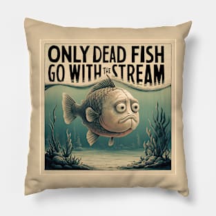 Only dead fish go with the flow Pillow