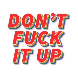 Don't Fuck It Up! T-Shirt