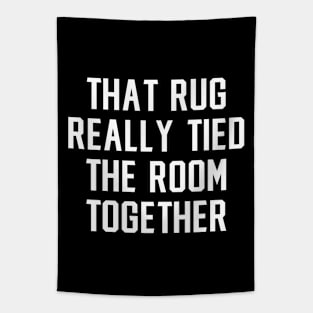 Big Lebowski Quote, That rug really tied the room together Tapestry