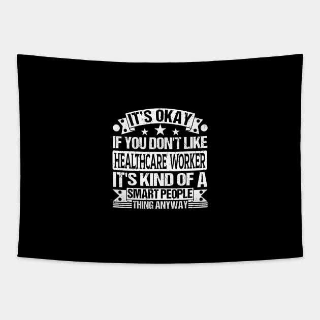 It's Okay If You Don't Like Healthcare Worker It's Kind Of A Smart People Thing Anyway Healthcare Worker Lover Tapestry by Benzii-shop 