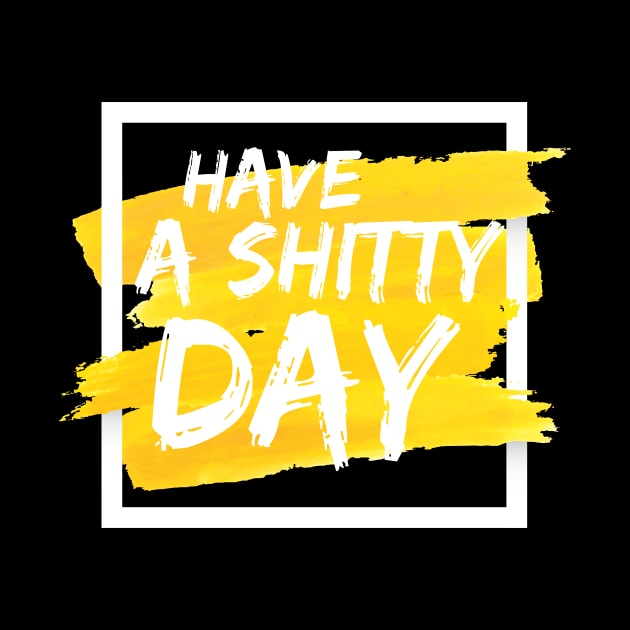 Have a shitty day yellow and white by OH Lucky