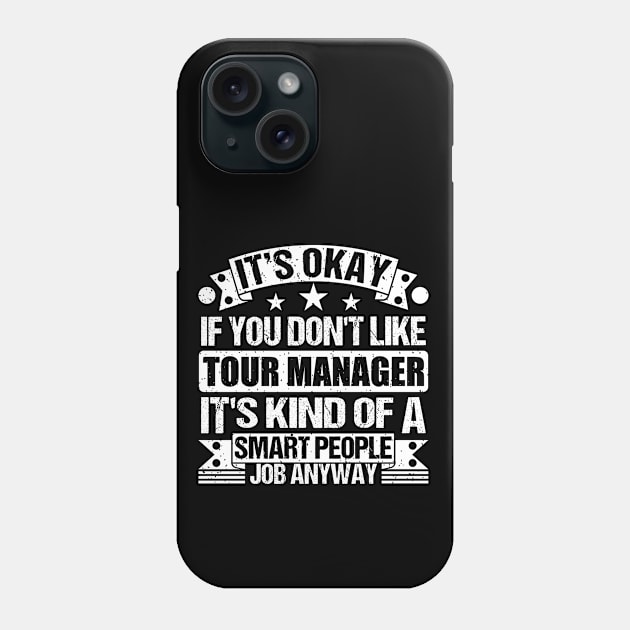 Tour Manager Lover It's Okay If You Don't Like Tour Manager It's Kind Of A Smart People job Anyway Phone Case by Benzii-shop 