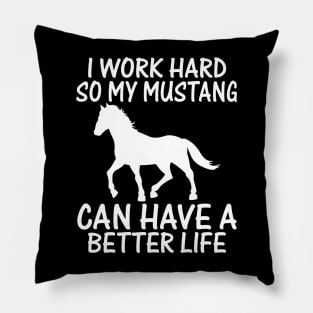 I Work Hard So My Mustang Can Have A Better Life Pillow