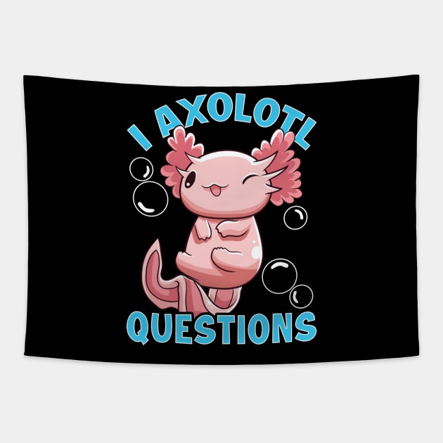 Funny I Axolotl Questions I Ask A Lot Of Questions Tapestry by theperfectpresents