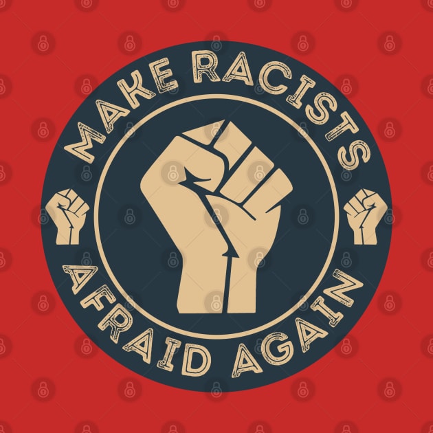 Make Racists Afraid Again by DragonTees