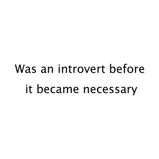 Was an introvert before it became necessary. T-Shirt