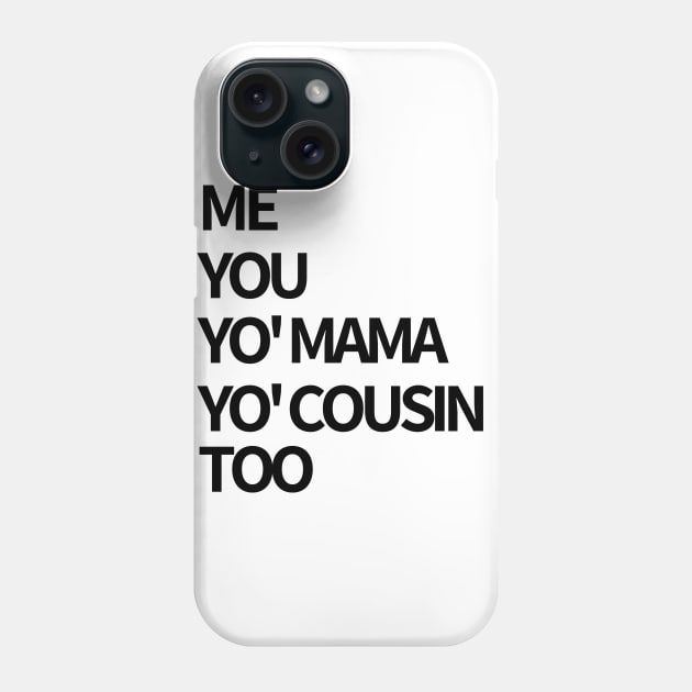 Me, You, Yo' Mama & Yo' Cousin Too Phone Case by BlackMenStuff