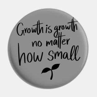 Growth is Growth No Matter How Small quote t-shirt Pin