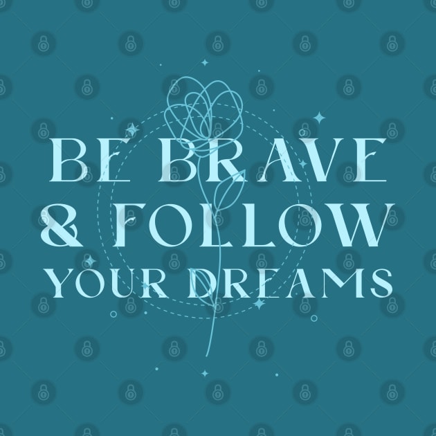 Be brave and follow your dreams by ArtsyStone