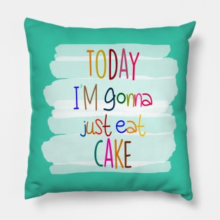 Today I'm gonna just eat cake Pillow