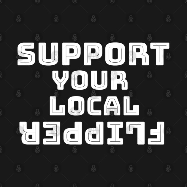 Support Your Local Flipper by TeeMaster613