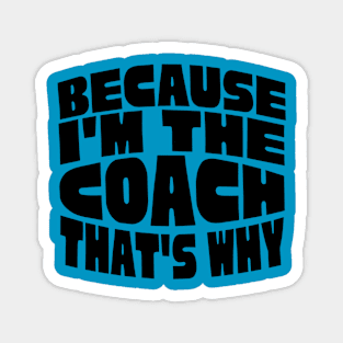 Because I'm The Coach Magnet