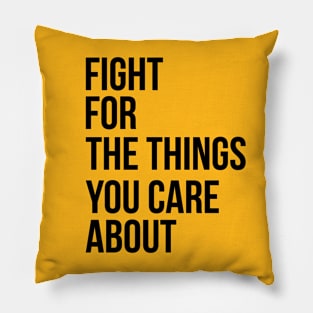 Fight for the things you care about Pillow