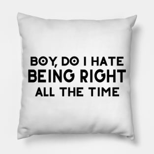 Boy, Do I Hate Being Right All The Time Pillow