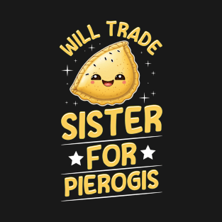 Will trade sister for pierogis Quote for a Pierogi Lover Sister T-Shirt