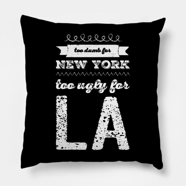 Too dumb for New York Too ugly for Los Angeles funny quotes Pillow by BoogieCreates