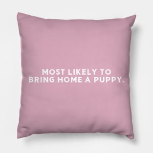 Most likely to bring home a puppy Pillow