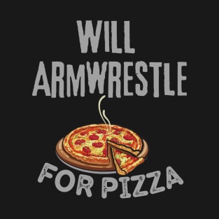 Will Armwrestle For Pizza T-Shirt